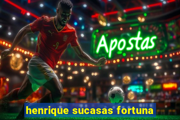 henrique sucasas fortuna